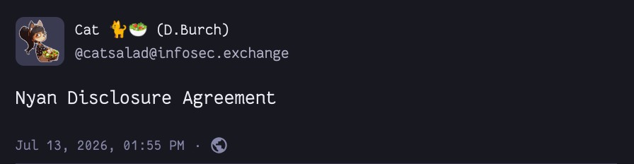 A mastodon post by @catsalad@infosec.exchange reads, "Nyan Disclosure Agreement". it was made on July 13, 2026 at 01:55 PM
